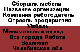 Сборщик мебели › Название организации ­ Компания-работодатель › Отрасль предприятия ­ Мебель › Минимальный оклад ­ 1 - Все города Работа » Вакансии   . Челябинская обл.,Златоуст г.